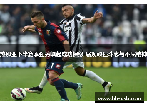 热那亚下半赛季强势崛起成功保级 展现顽强斗志与不屈精神