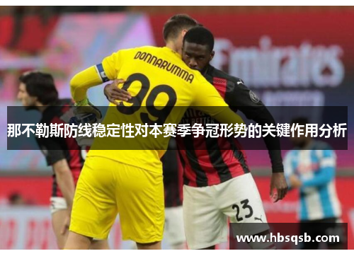 那不勒斯防线稳定性对本赛季争冠形势的关键作用分析